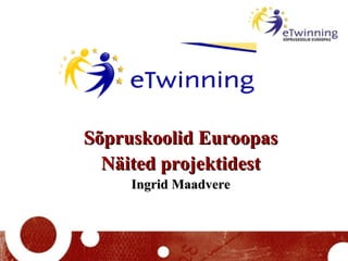 Sõpruskoolid Euroopas Näited projektidest Ingrid Maadvere 