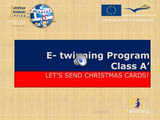 E- twinning Program
Class A’
LET'S SEND CHRISTMAS CARDS!

2/28/2014

 