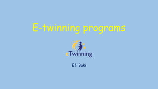 E-twinning programs
Efi Baki
 