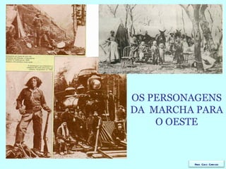 OS PERSONAGENS DA  MARCHA PARA O OESTE Prof. Caco Cardozo 