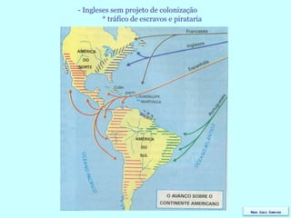 - Ingleses sem projeto de colonização * tráfico de escravos e pirataria Prof. Caco Cardozo 
