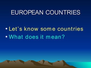 EUROPEAN COUNTRIES ,[object Object],[object Object]