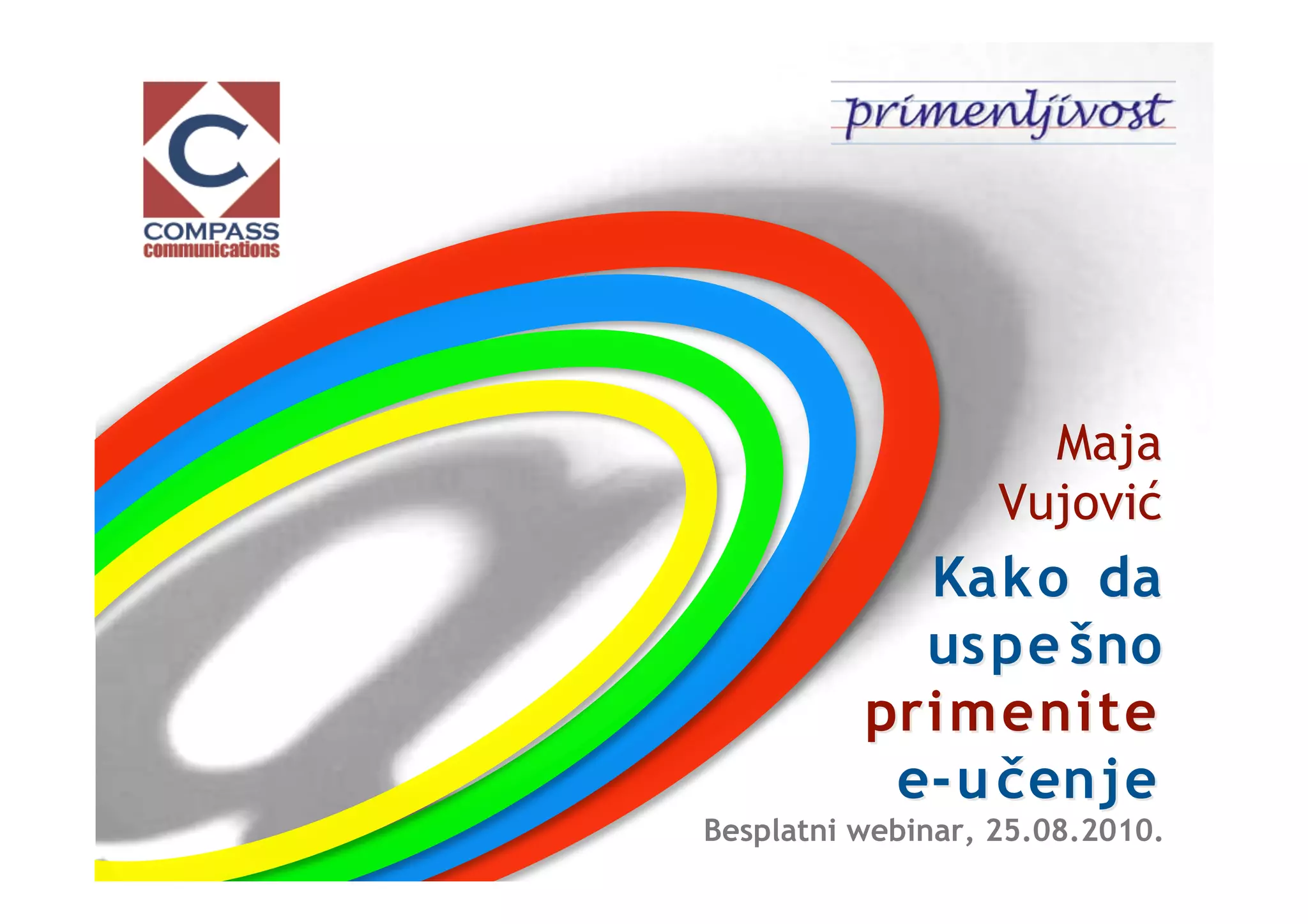 Maja
                   Vujović
            Kako da
            uspe š no
          primenite
           e-u č enje
Besplatni webinar, 25.08.2010.
 