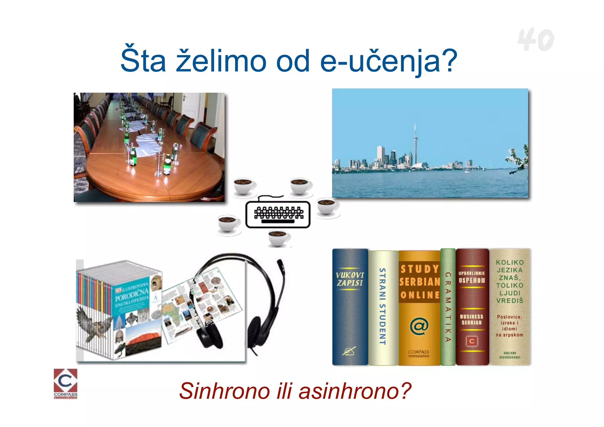 40
Šta želimo od e-učenja?




   Sinhrono ili asinhrono?
 