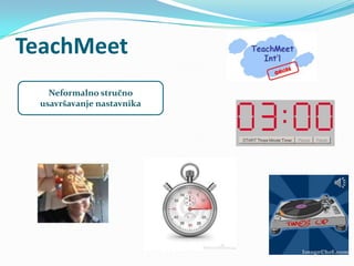 TeachMeet
   Neformalno stručno
 usavršavanje nastavnika
 