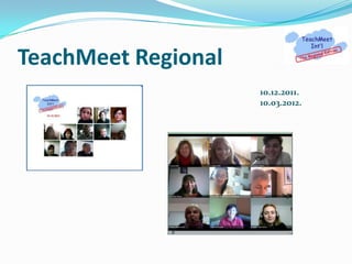 TeachMeet Regional
                     10.12.2011.
                     10.03.2012.
 