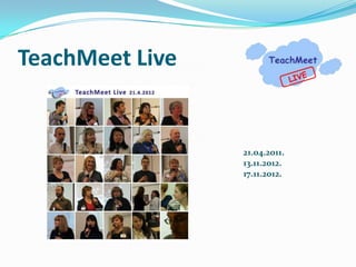 TeachMeet Live


                 21.04.2012.
                 13.11.2012.
                 17.11.2012.
 