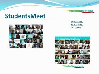 StudentsMeet
               07.02.2012.
               24.04.2012.
               17.11.2012.
 