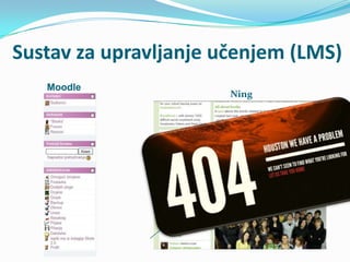 Sustav za upravljanje učenjem (LMS)
   Moodle
                       Ning
 