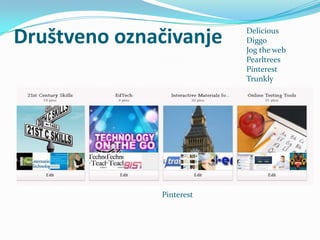 Društveno označivanje     Delicious
                          Diggo
                          Jog the web
                          Pearltrees
                          Pinterest
                          Trunkly




              Pinterest
 