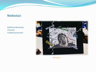 Nedostaci


Količina informacija
Ovisnost
Gubitak privatnosti




                       Sl: DeaPeaJay
 