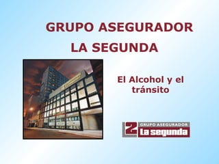 GRUPO ASEGURADOR LA SEGUNDA El Alcohol y el tránsito 