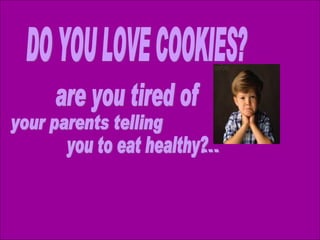 DO YOU LOVE COOKIES? are you tired of  your parents telling you to eat healthy?  ... 