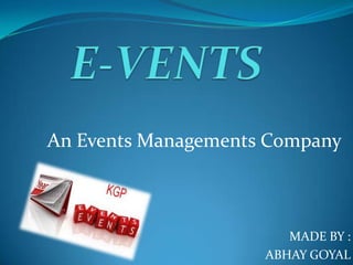 An Events Managements Company



                        MADE BY :
                     ABHAY GOYAL
 