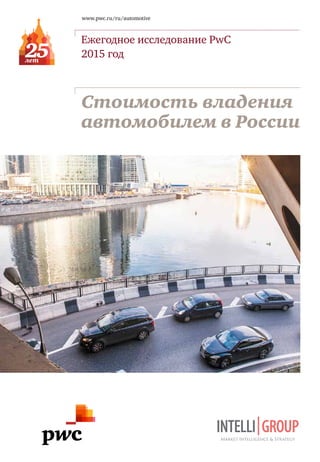 Ежегодное исследование PwC
2015 год
Стоимость владения
автомобилем в России
www.pwc.ru/ru/automotive
Market Intelligence & Strategy
INTELLI GROUP
 