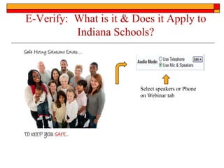 E-Verify:  What is it & Does it Apply to Indiana Schools? Select speakers or Phone on Webinar tab 