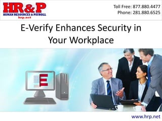 Toll Free: 877.880.4477
Phone: 281.880.6525
www.hrp.net
E-Verify Enhances Security in
Your Workplace
 