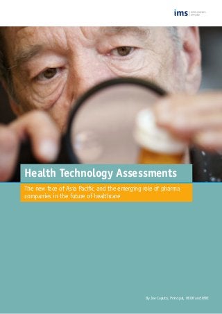 Health Technology Assessments
The new face of Asia Pacific and the emerging role of pharma
companies in the future of healthcare
By Joe Caputo, Principal, HEOR and RWE
 