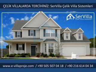 ÇELİK VİLLALARDA TERCİHİNİZ: SerVilla Çelik Villa Sistemleri 
www.e-villaproje.com / +90 505 507 04 18 / +90 216 614 04 34 
 