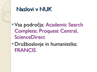 Naslovi v NUK Vsa področja:  Academic Search Complete; Proquest Central, ScienceDirect Družboslovje in humanistika:  FRANCIS 