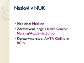 Naslovi v NUK Medicina:  Medline Zdravstvena nega:  Health Source: Nursing/Academic Edition Konzervatorstvo:  AATA Online in BCIN 
