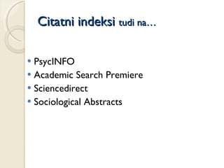 Citatni indeksi  tudi na… <ul><li>PsycINFO </li></ul><ul><li>Academic Search Premiere </li></ul><ul><li>Sciencedirect </li...