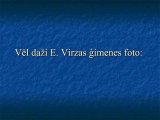 Vēl daži E. Virzas ģimenes foto:   