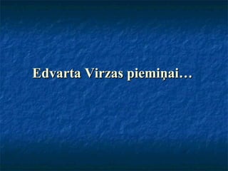 Edvarta Virzas piemiņai… 