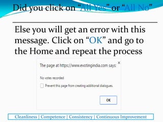 Did you click on “All Yes” or “All No”
________________________________
Cleanliness | Competence | Consistency | Continuous Improvement
Else you will get an error with this 
message. Click on “OK” and go to 
the Home and repeat the process
 