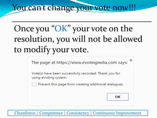 You can’t change your vote now!!!
________________________________
Cleanliness | Competence | Consistency | Continuous Improvement
Once you “OK” your vote on the 
resolution, you will not be allowed 
to modify your vote. 
 