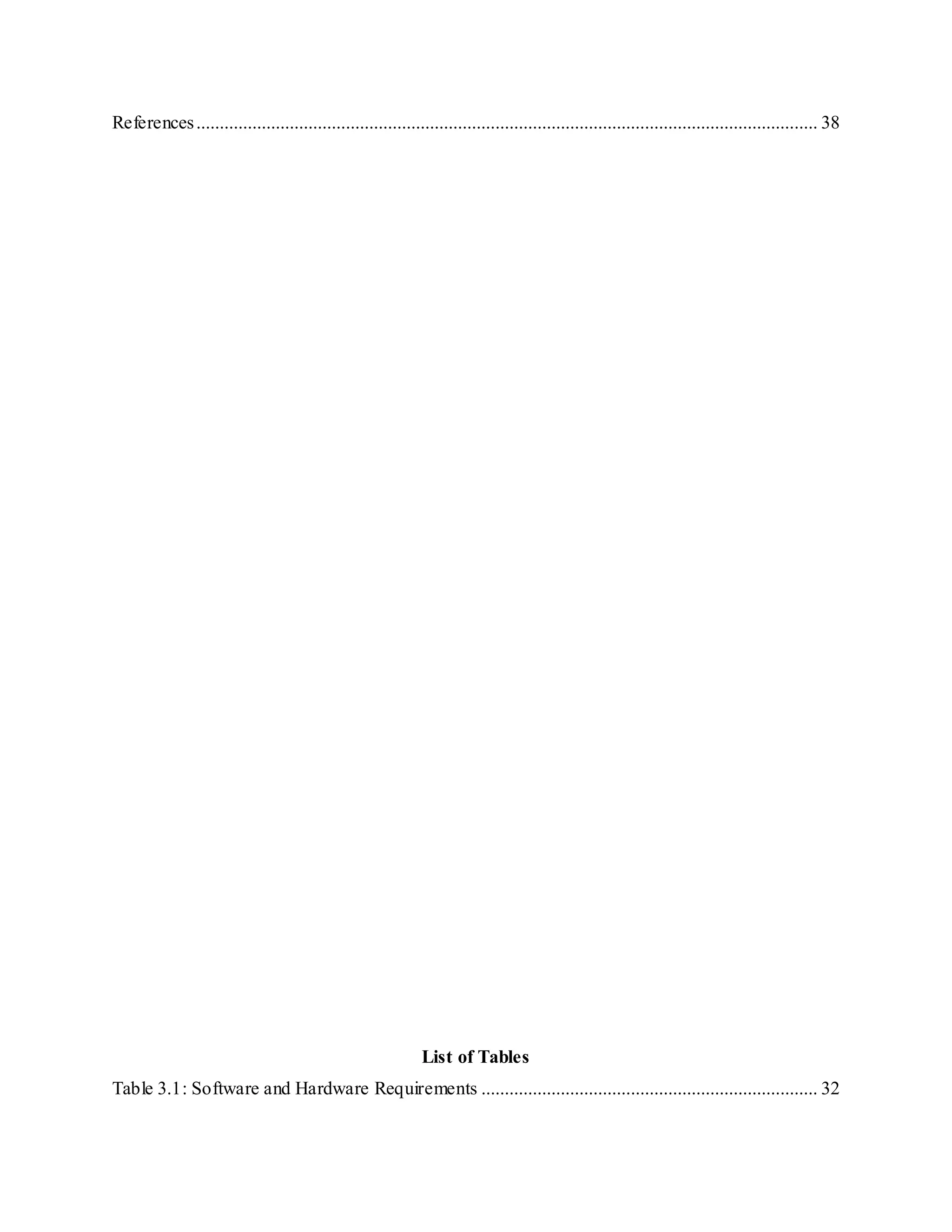 References..................................................................................................................................... 38
List of Tables
Table 3.1: Software and Hardware Requirements ........................................................................ 32
 
