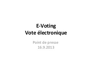 E-Voting
Vote électronique
Point de presse
16.9.2013
 