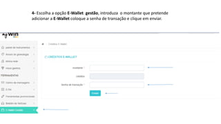 4- Escolha a opção E-Wallet gestão, introduza o montante que pretende
adicionar a E-Wallet coloque a senha de transação e clique em enviar.
 