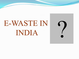 E-WASTE IN
INDIA

 