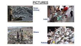 PICTURES
Guiyu
(China)

India

Ghana

Pakistan

 