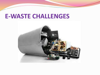 E-WASTE CHALLENGES
 