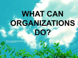 WHAT CAN
ORGANIZATIONS
DO?
 