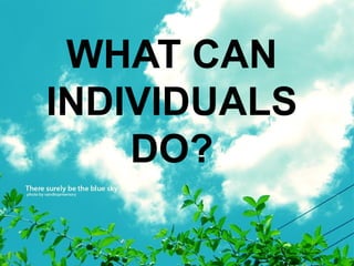 WHAT CAN
INDIVIDUALS
DO?
 