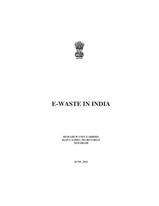 E-WASTE IN INDIA




   RESEARCH UNIT (LARRDIS)
  RAJYA SABHA SECRETARIAT
         NEW DELHI




         JUNE, 2011
 