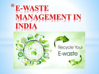 *E-WASTE
MANAGEMENT IN
INDIA
 