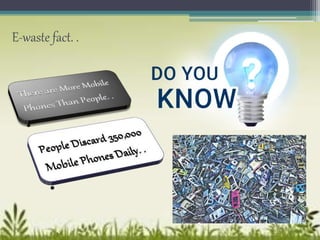 E-waste fact. .
 