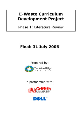 E-Waste Curriculum
Development Project

Phase 1: Literature Review




 Final: 31 July 2006



       Prepared by:




    In partnership with:
 