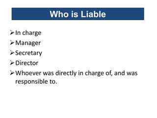 Who is Liable

In charge
Manager
Secretary
Director
Whoever was directly in charge of, and was
 responsible to.
 