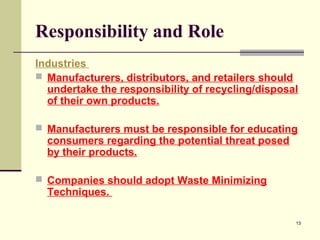 Responsibility and Role
Industries
 Manufacturers, distributors, and retailers should
undertake the responsibility of rec...