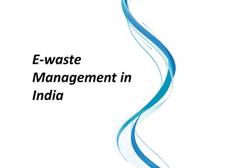 E-waste
Management in
India
 