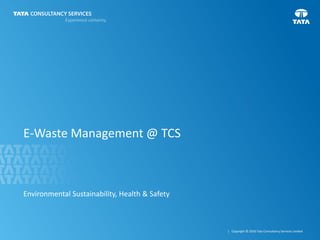 1 | Copyright © 2016 Tata Consultancy Services Limited
E-Waste Management @ TCS
Environmental Sustainability, Health & Safety
 