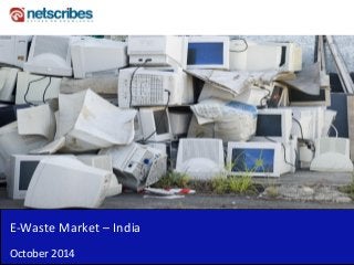 E-Waste Market – India 
October 2014  