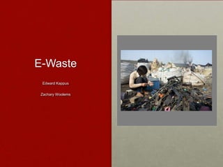 E-Waste Edward Kappus Zachary Woolems 