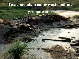 Toxic metals from e-waste pollute groundwater 