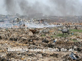 Burning e-waste pollutes the air 